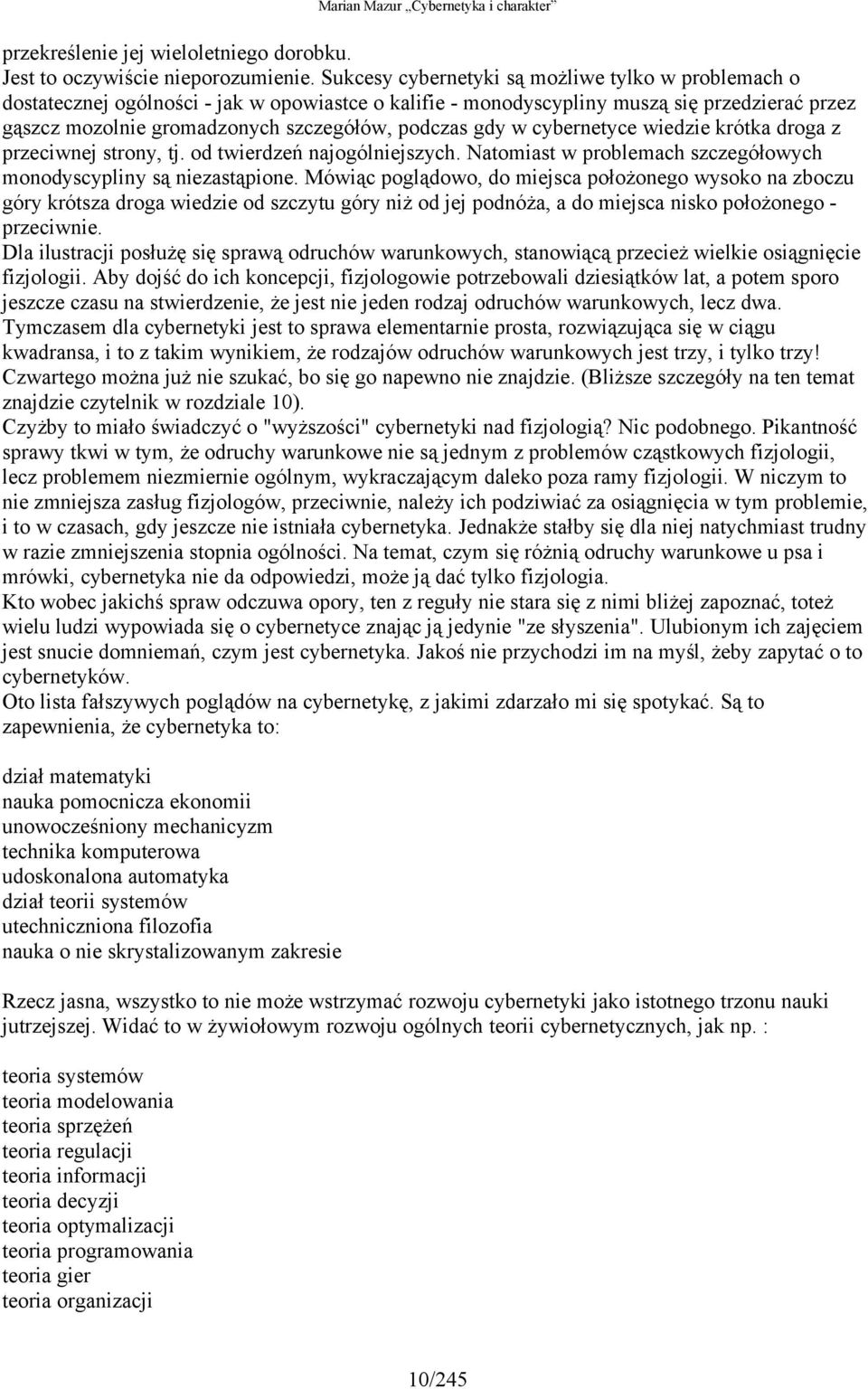 gdy w cybernetyce wiedzie krótka droga z przeciwnej strony, tj. od twierdzeń najogólniejszych. Natomiast w problemach szczegółowych monodyscypliny są niezastąpione.