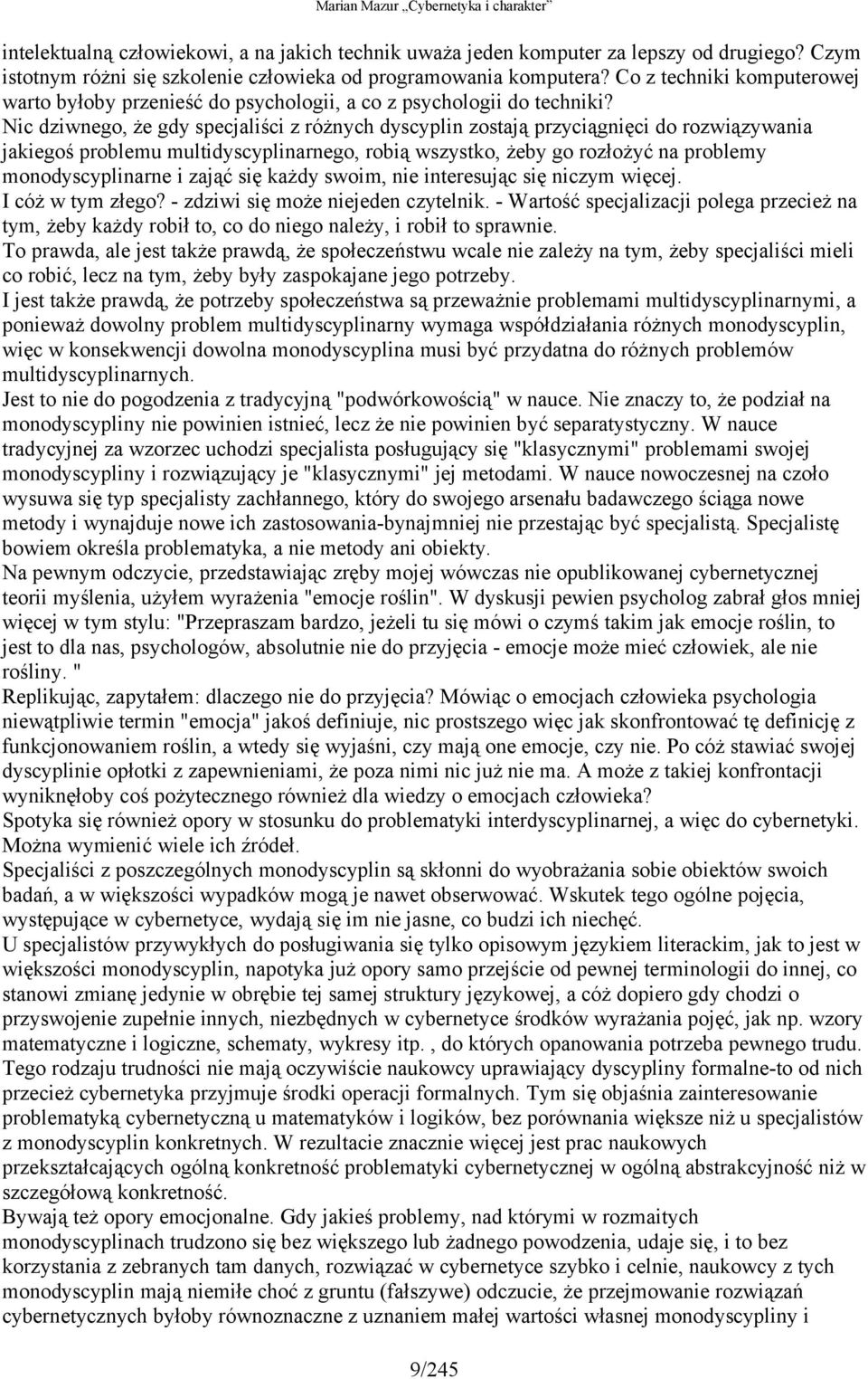 Nic dziwnego, że gdy specjaliści z różnych dyscyplin zostają przyciągnięci do rozwiązywania jakiegoś problemu multidyscyplinarnego, robią wszystko, żeby go rozłożyć na problemy monodyscyplinarne i