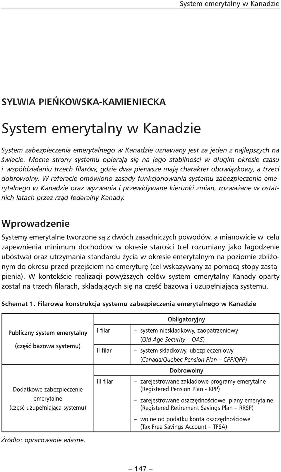 W referacie omówiono zasady funkcjonowania systemu zabezpieczenia emerytalnego w Kanadzie oraz wyzwania i przewidywane kierunki zmian, rozważane w ostatnich latach przez rząd federalny Kanady.