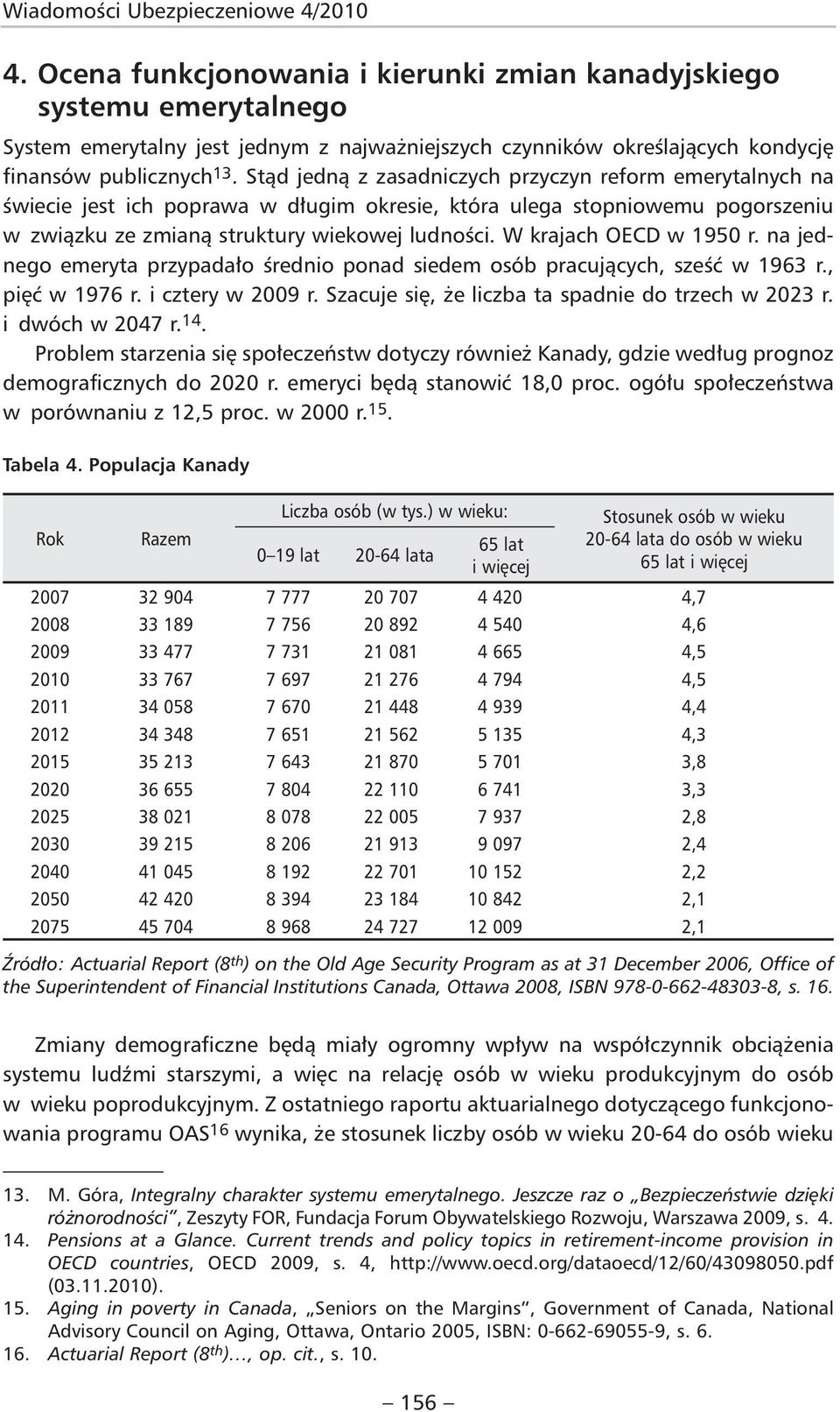 Stąd jedną z zasadniczych przyczyn reform emerytalnych na świecie jest ich poprawa w długim okresie, która ulega stopniowemu pogorszeniu w związku ze zmianą struktury wiekowej ludności.
