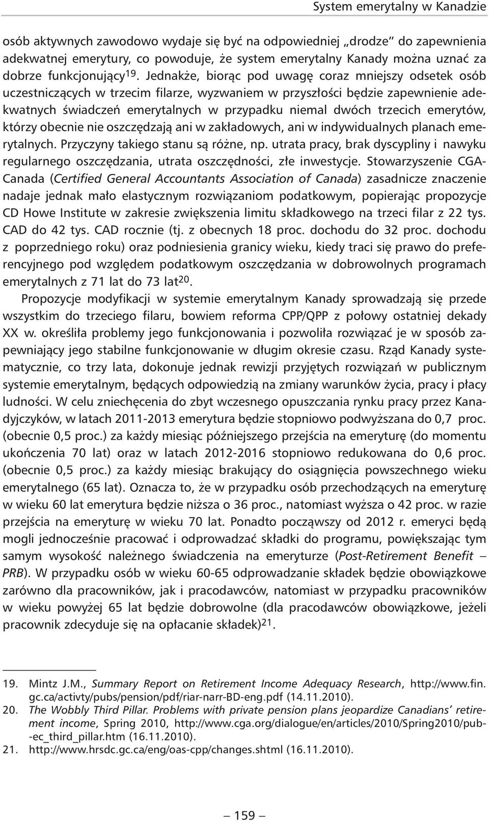 Jednakże, biorąc pod uwagę coraz mniejszy odsetek osób uczestniczących w trzecim filarze, wyzwaniem w przyszłości będzie zapewnienie adekwatnych świadczeń emerytalnych w przypadku niemal dwóch
