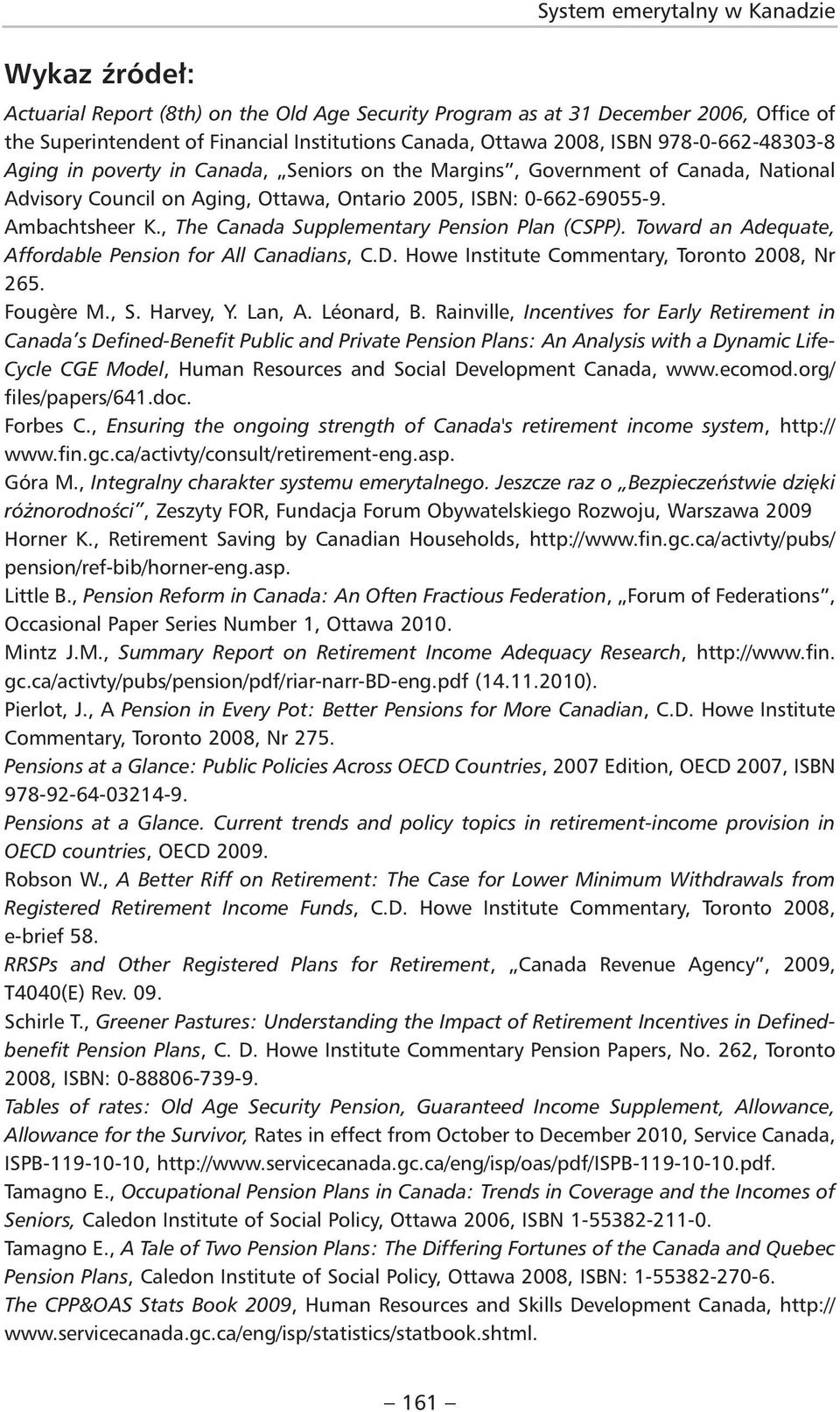 , The Canada Supplementary Pension Plan (CSPP). Toward an Adequate, Affordable Pension for All Canadians, C.D. Howe Institute Commentary, Toronto 2008, Nr 265. Fougère M., S. Harvey, Y. Lan, A.