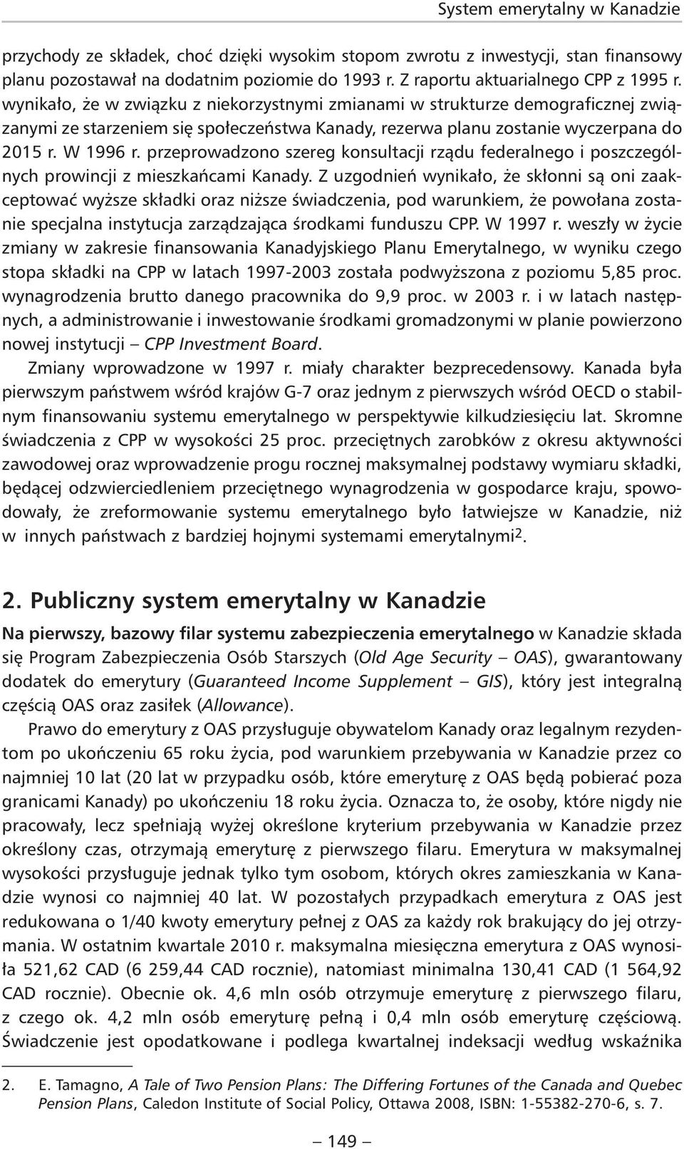 przeprowadzono szereg konsultacji rządu federalnego i poszczególnych prowincji z mieszkańcami Kanady.