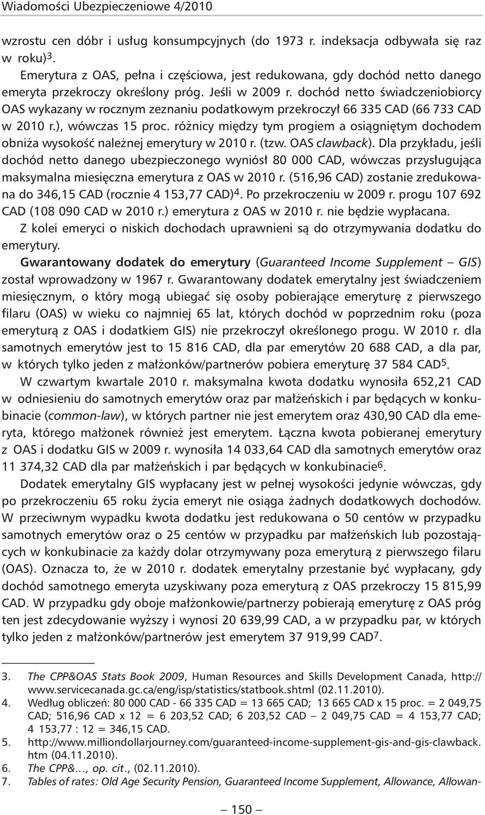 dochód netto świadczeniobiorcy OAS wykazany w rocznym zeznaniu podatkowym przekroczył 66 335 CAD (66 733 CAD w 2010 r.), wówczas 15 proc.