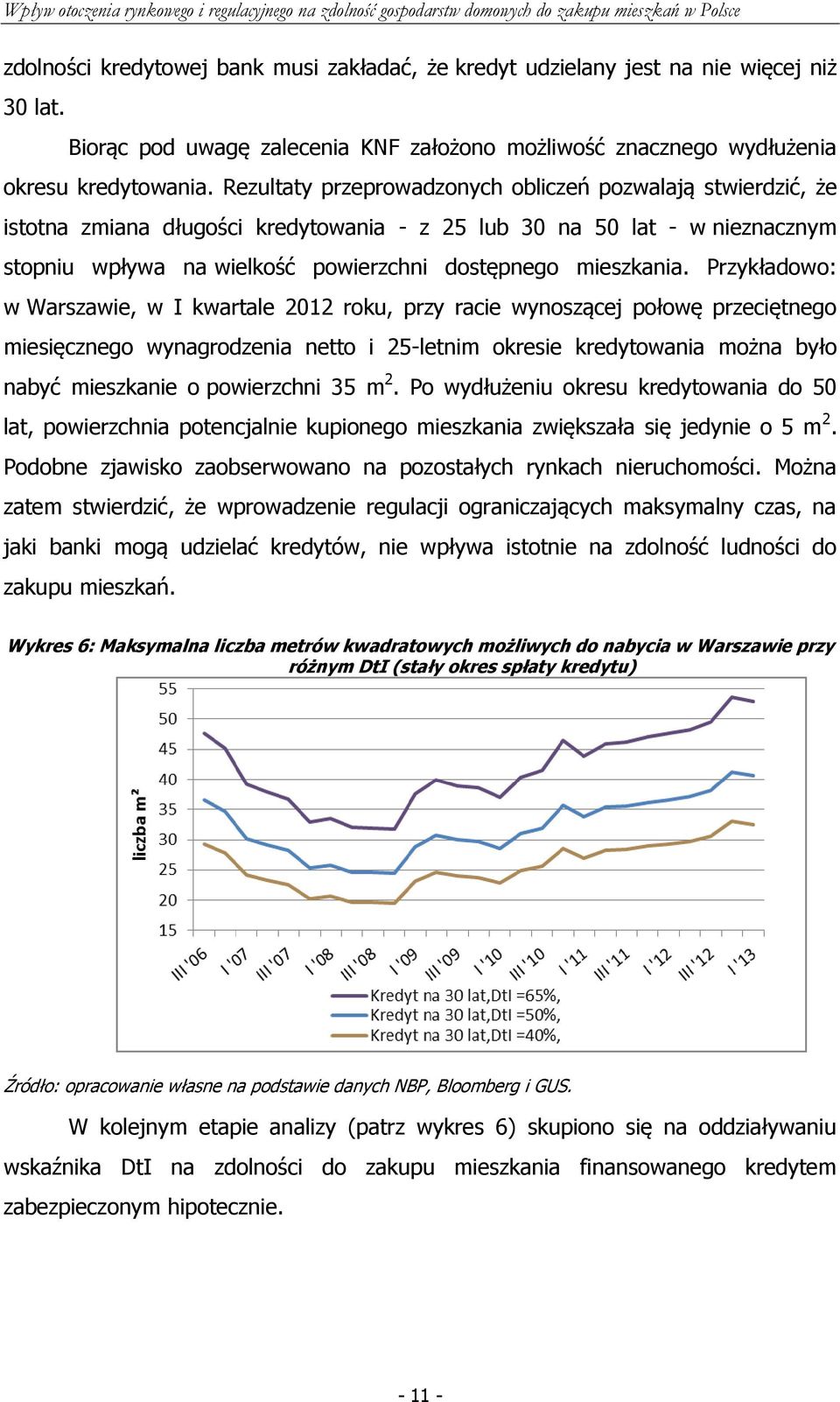 Przykładowo: w Warszawie, w I kwartale 2012 roku, przy racie wynoszącej połowę przeciętnego miesięcznego wynagrodzenia netto i 25-letnim okresie kredytowania można było nabyć mieszkanie o powierzchni