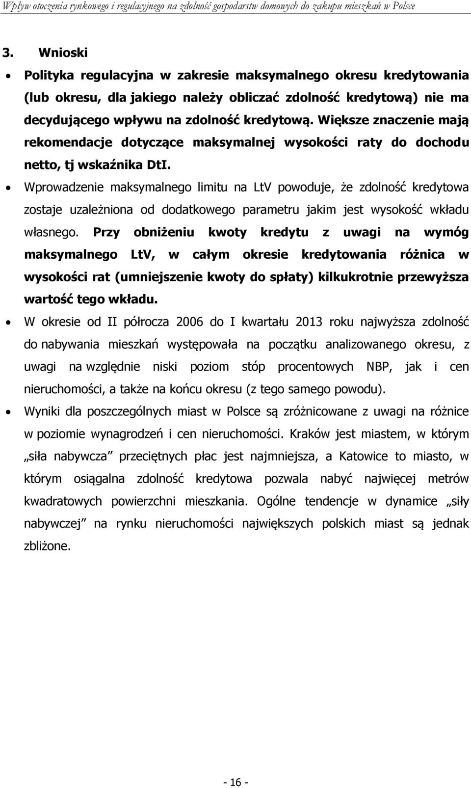 Wprowadzenie maksymalnego limitu na LtV powoduje, że zdolność kredytowa zostaje uzależniona od dodatkowego parametru jakim jest wysokość wkładu własnego.
