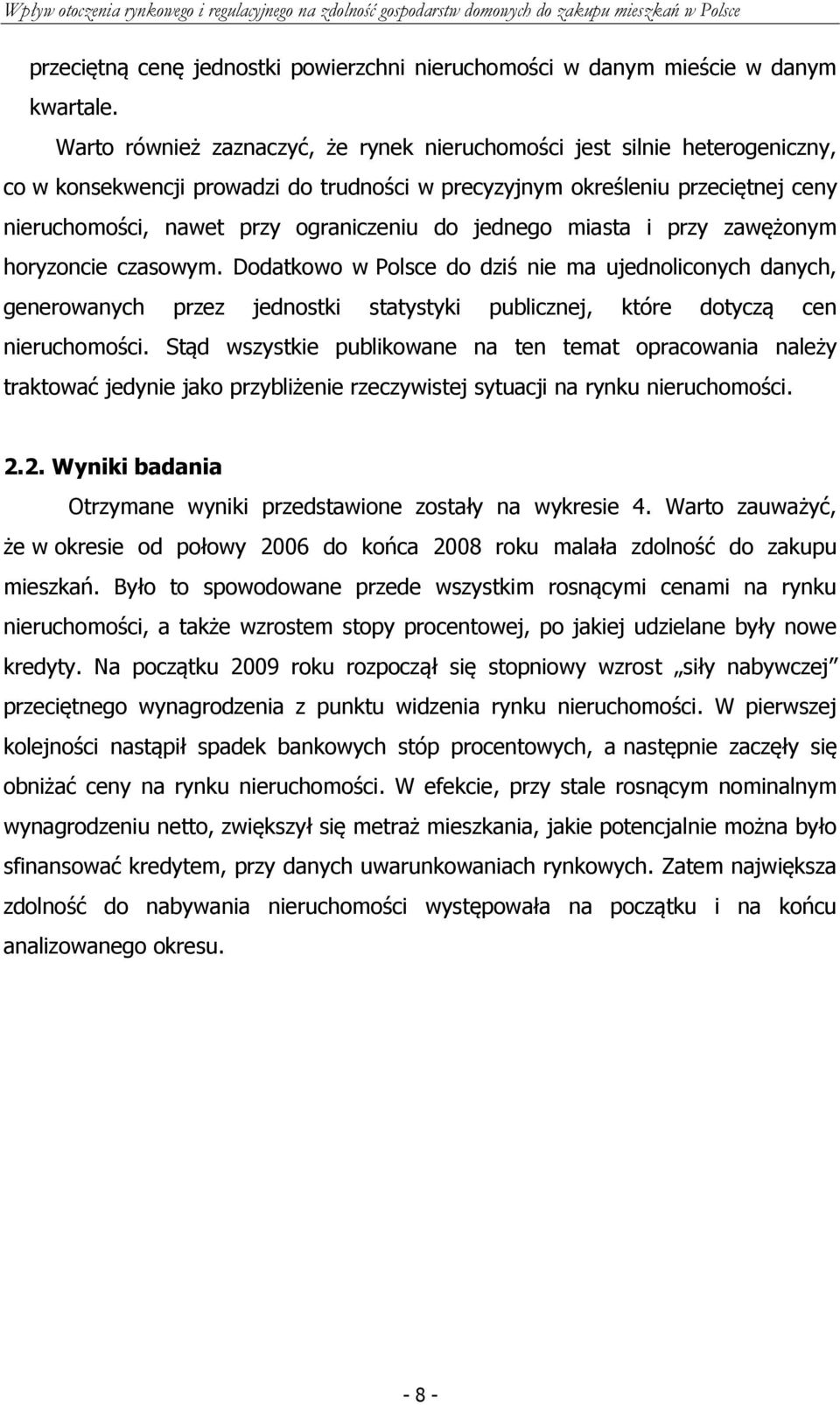 jednego miasta i przy zawężonym horyzoncie czasowym. Dodatkowo w Polsce do dziś nie ma ujednoliconych danych, generowanych przez jednostki statystyki publicznej, które dotyczą cen nieruchomości.