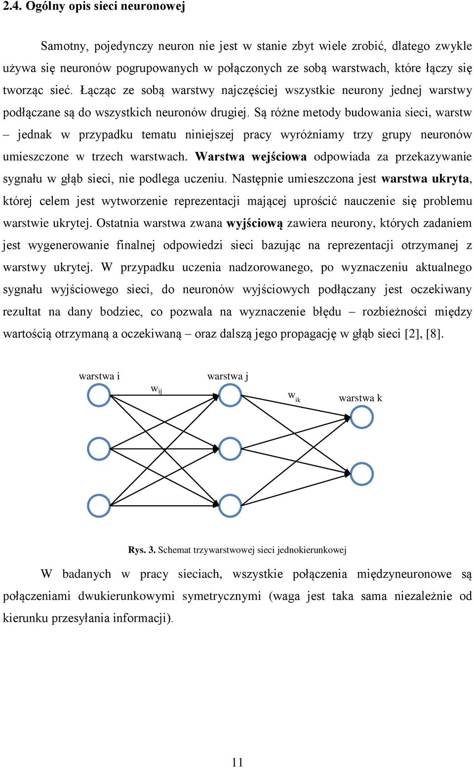 Są różne metody budowania sieci, warstw jednak w przypadku tematu niniejszej pracy wyróżniamy trzy grupy neuronów umieszczone w trzech warstwach.