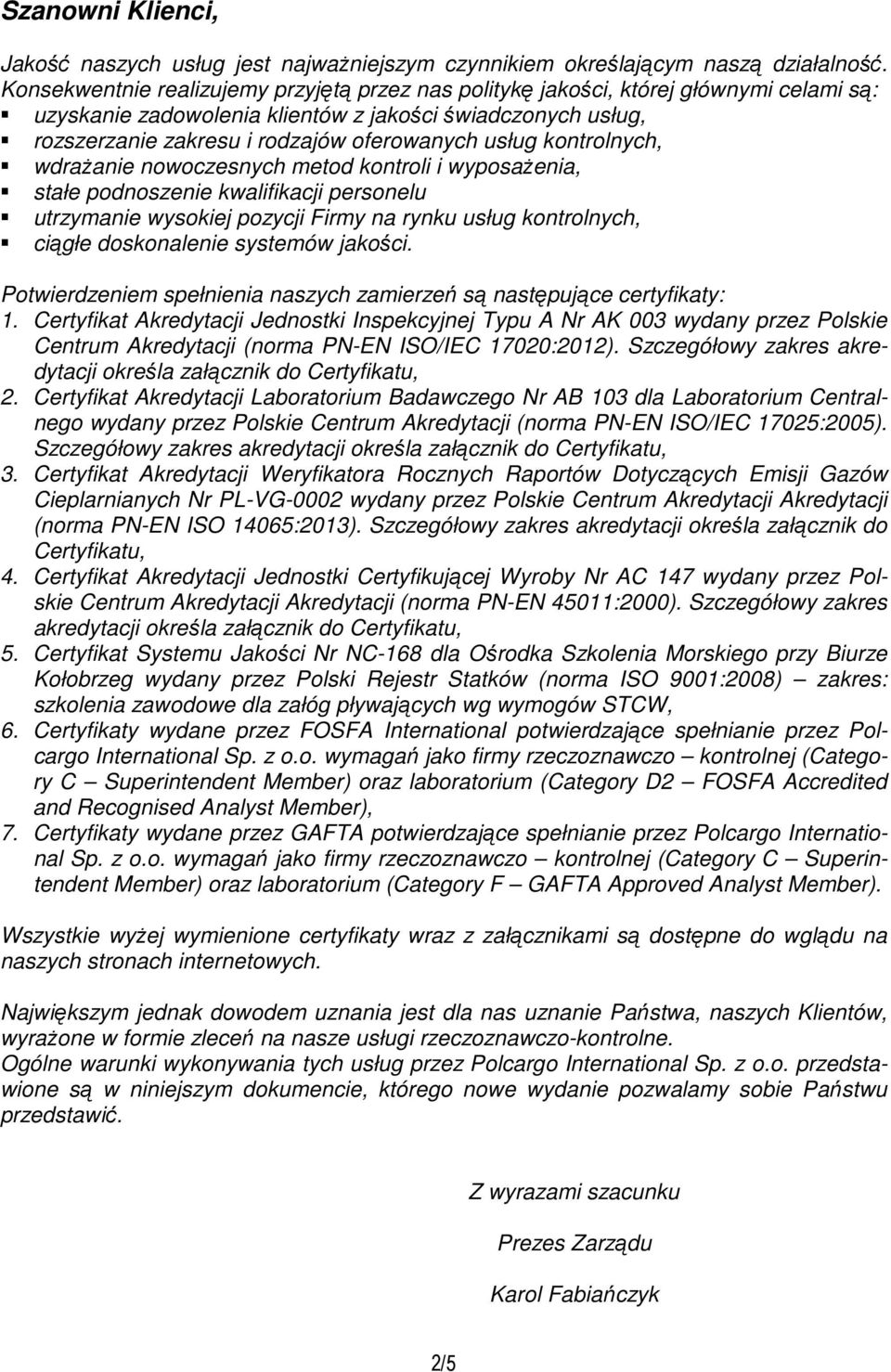 usług kontrolnych, wdraŝanie nowoczesnych metod kontroli i wyposaŝenia, stałe podnoszenie kwalifikacji personelu utrzymanie wysokiej pozycji Firmy na rynku usług kontrolnych, ciągłe doskonalenie