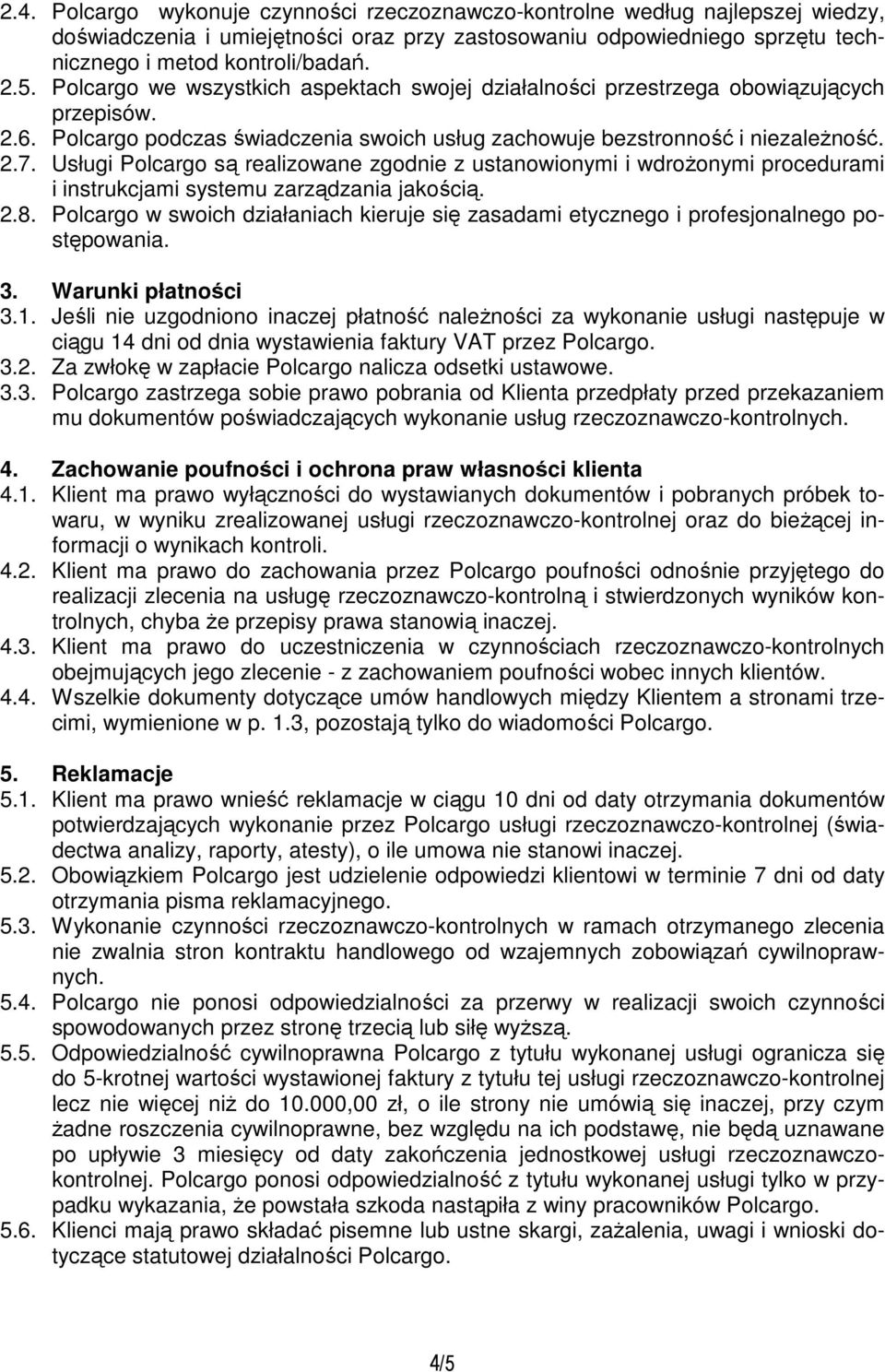 Usługi Polcargo są realizowane zgodnie z ustanowionymi i wdroŝonymi procedurami i instrukcjami systemu zarządzania jakością. 2.8.