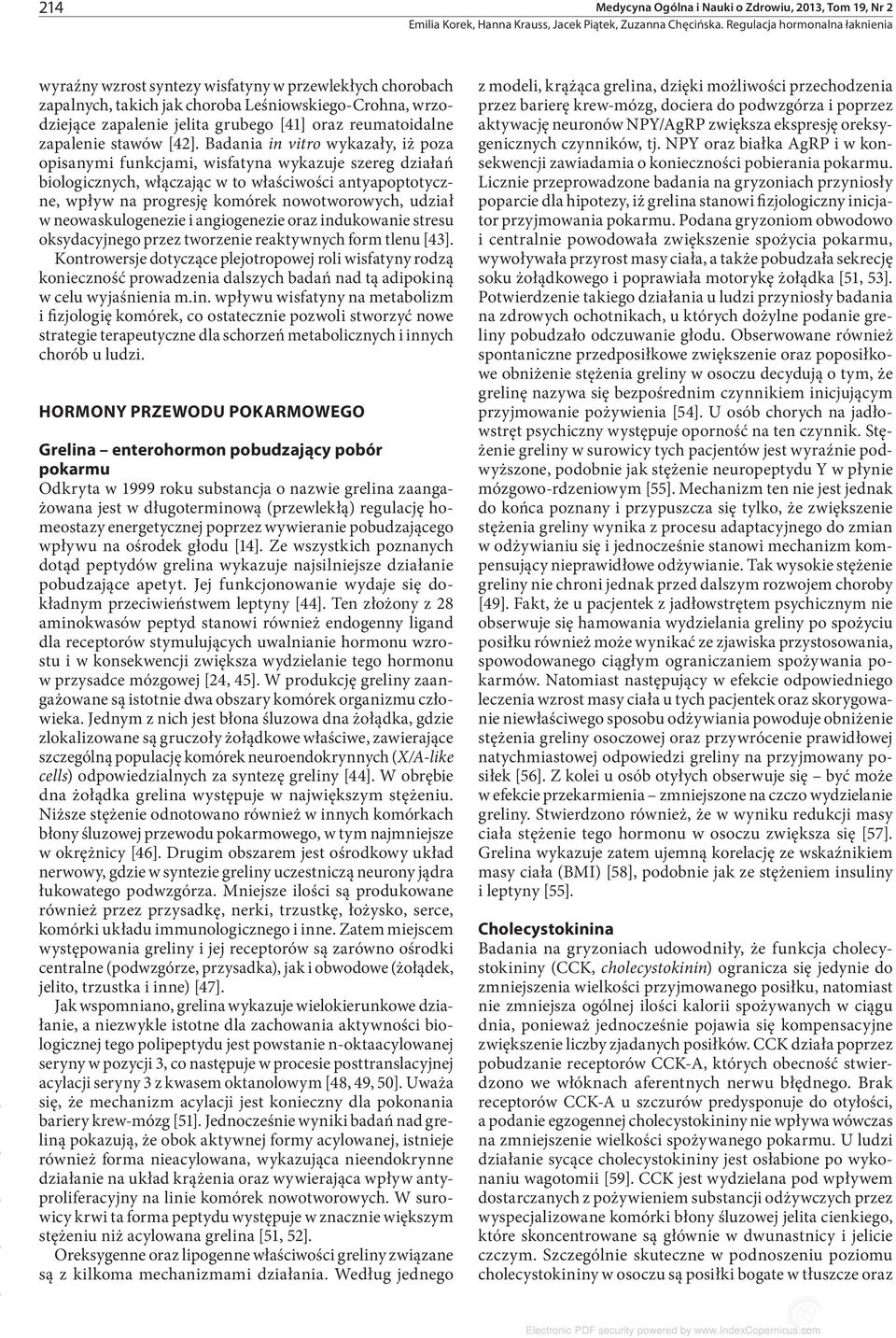 Badania in vitro wykazały, iż poza opisanymi funkcjami, wisfatyna wykazuje szereg działań biologicznych, włączając w to właściwości antyapoptotyczne, wpływ na progresję komórek nowotworowych, udział
