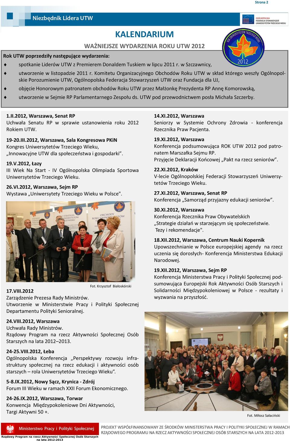 Komitetu Organizacyjnego Obchodów Roku UTW w skład którego weszły Ogólnopolskie Porozumienie UTW, Ogólnopolska Federacja Stowarzyszeń UTW oraz Fundacja dla UJ, objęcie Honorowym patronatem obchodów