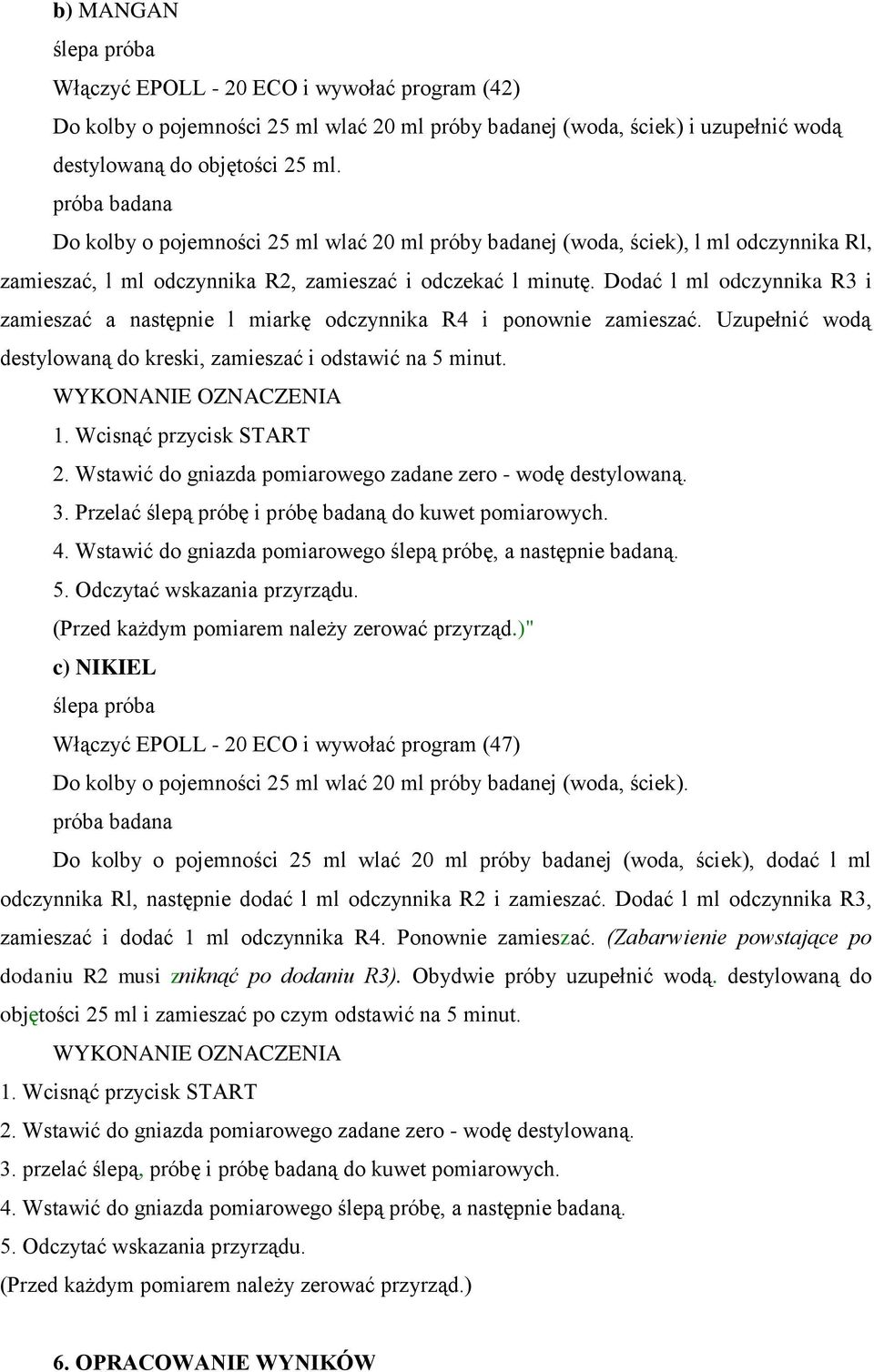 Dodać l ml odczynnika R3 i zamieszać a następnie l miarkę odczynnika R4 i ponownie zamieszać. Uzupełnić wodą destylowaną do kreski, zamieszać i odstawić na 5 minut. WYKONANE OZNACZENA 1.