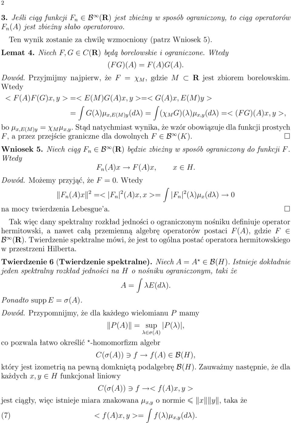 Wtedy < F (A)F (G)x, y > =< E(M)G(A)x, y >=< G(A)x, E(M)y > = G(λ)µ x,e(m)y (dλ) = (χ M G)(λ)µ x,y (dλ) =< (F G)(A)x, y >, bo µ x,e(m)y = χ M µ x,y.