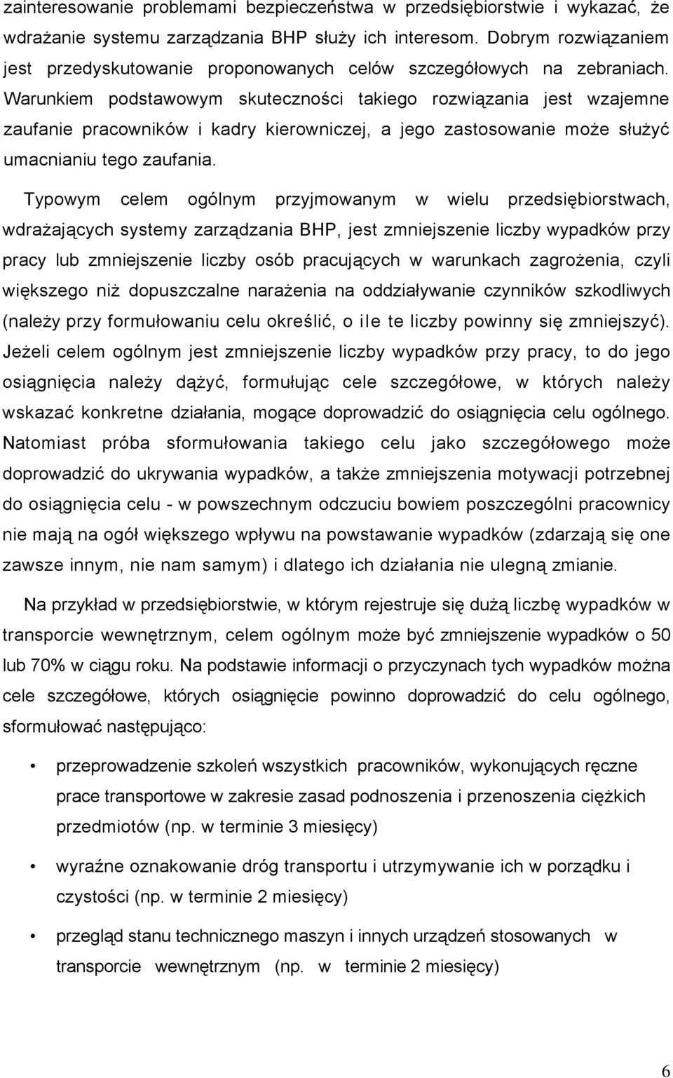 Warunkiem podstawowym skuteczności takiego rozwiązania jest wzajemne zaufanie pracowników i kadry kierowniczej, a jego zastosowanie może służyć umacnianiu tego zaufania.