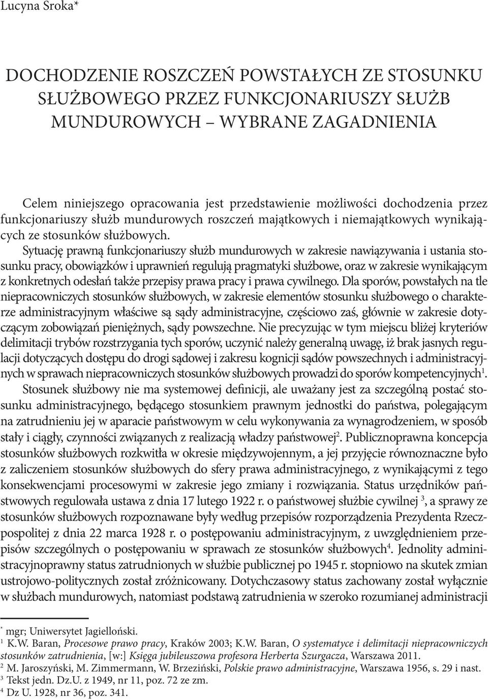 Sytuację prawną funkcjonariuszy służb mundurowych w zakresie nawiązywania i ustania stosunku pracy, obowiązków i uprawnień regulują pragmatyki służbowe, oraz w zakresie wynikającym z konkretnych