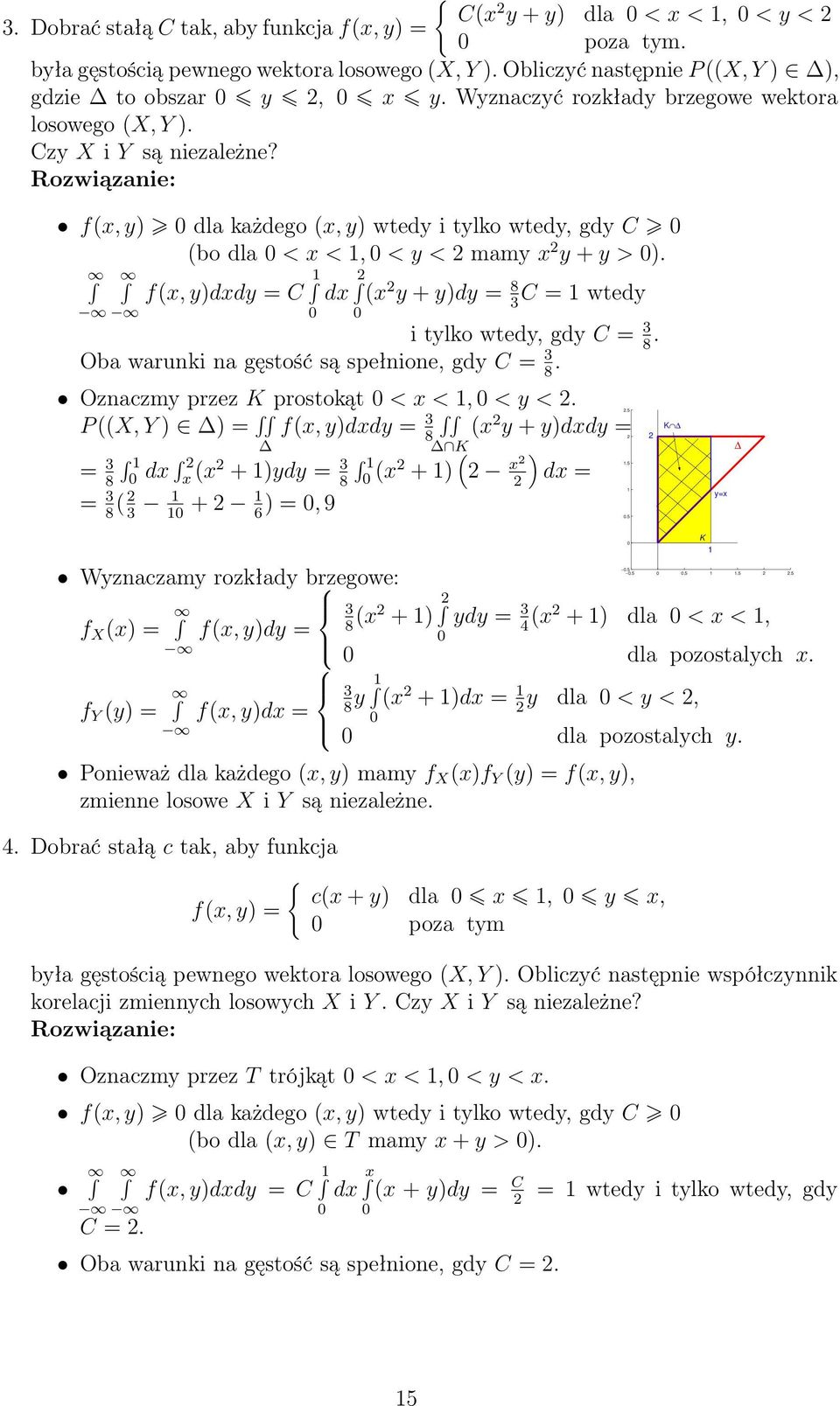 fx, ydxdy = C dx x y + ydy = 8C = wtedy 3 i tylko wtedy, gdy C = 3 8. Oba warunki na gęstość są spełnione, gdy C = 3 8. Oznaczmy przez K prostokąt < x <, < y <. P X, Y = fx, ydxdy = 3 x.