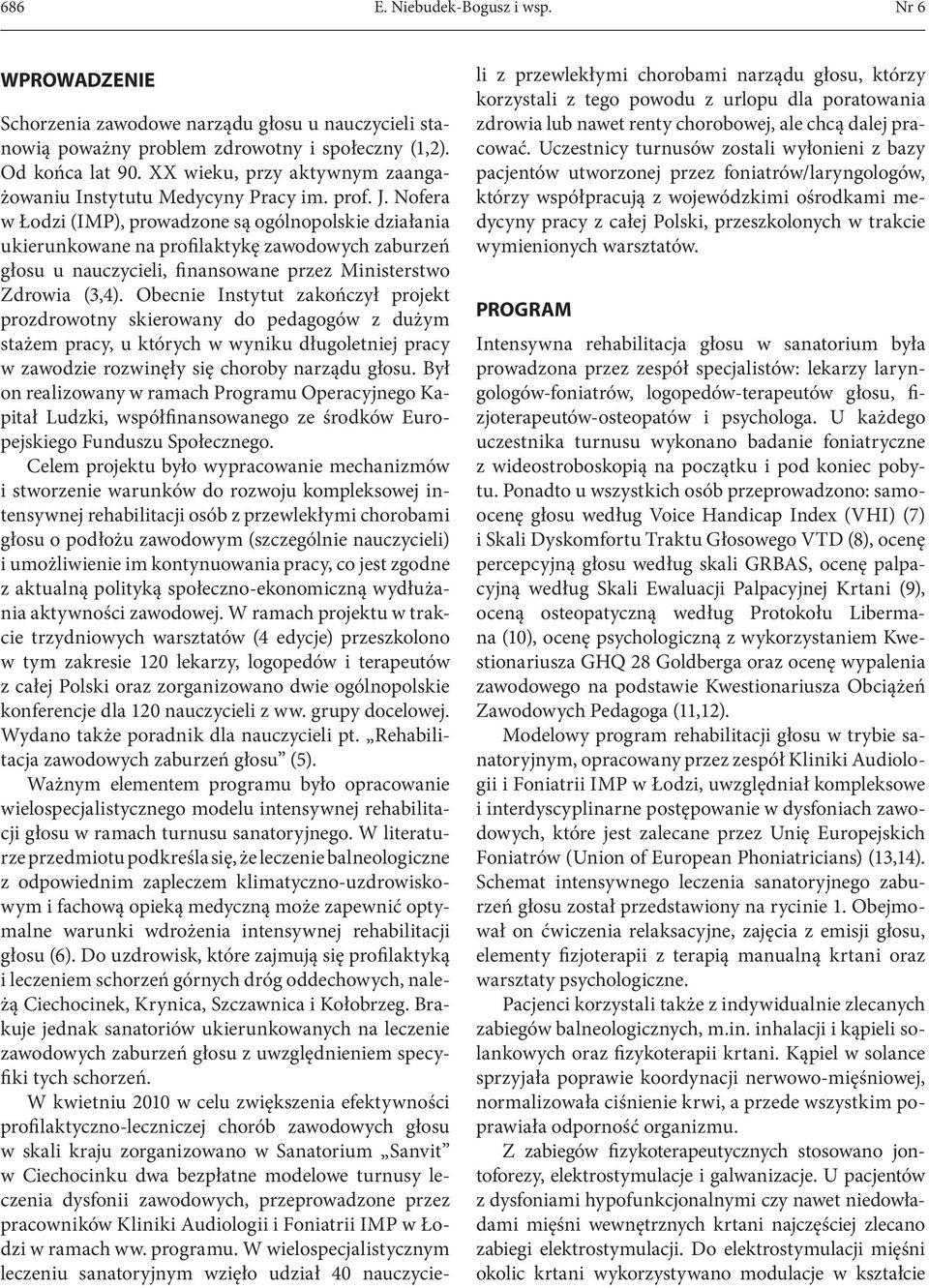Nofera w Łodzi (IMP), prowadzone są ogólnopolskie działania ukierunkowane na profilaktykę zawodowych zaburzeń głosu u nauczycieli, finansowane przez Ministerstwo Zdrowia (3,4).