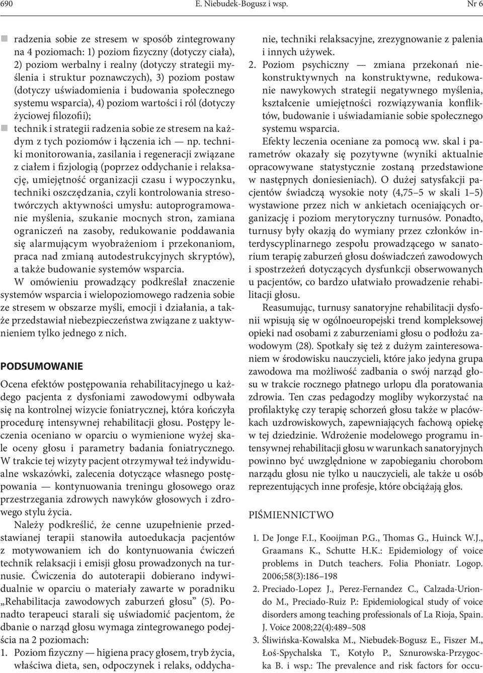 postaw (dotyczy uświadomienia i budowania społecznego systemu wsparcia), 4) poziom wartości i ról (dotyczy życiowej filozofii); technik i strategii radzenia sobie ze stresem na każdym z tych poziomów