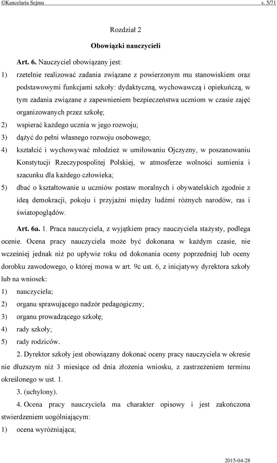 zapewnieniem bezpieczeństwa uczniom w czasie zajęć organizowanych przez szkołę; 2) wspierać każdego ucznia w jego rozwoju; 3) dążyć do pełni własnego rozwoju osobowego; 4) kształcić i wychowywać