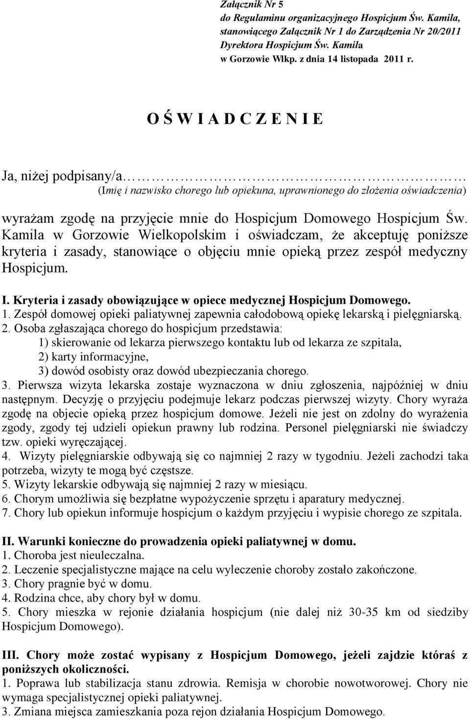 Kryteria i zasady obowiązujące w opiece medycznej Hospicjum Domowego. 1. Zespół domowej opieki paliatywnej zapewnia całodobową opiekę lekarską i pielęgniarską. 2.