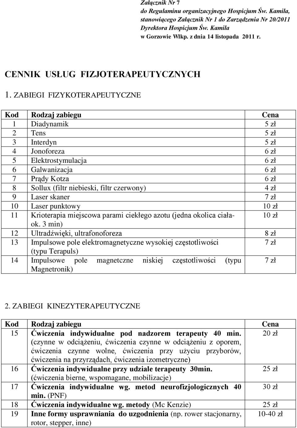 niebieski, filtr czerwony) 4 zł 9 Laser skaner 7 zł 10 Laser punktowy 10 zł 11 Krioterapia miejscowa parami ciekłego azotu (jedna okolica ciała- 10 zł ok.