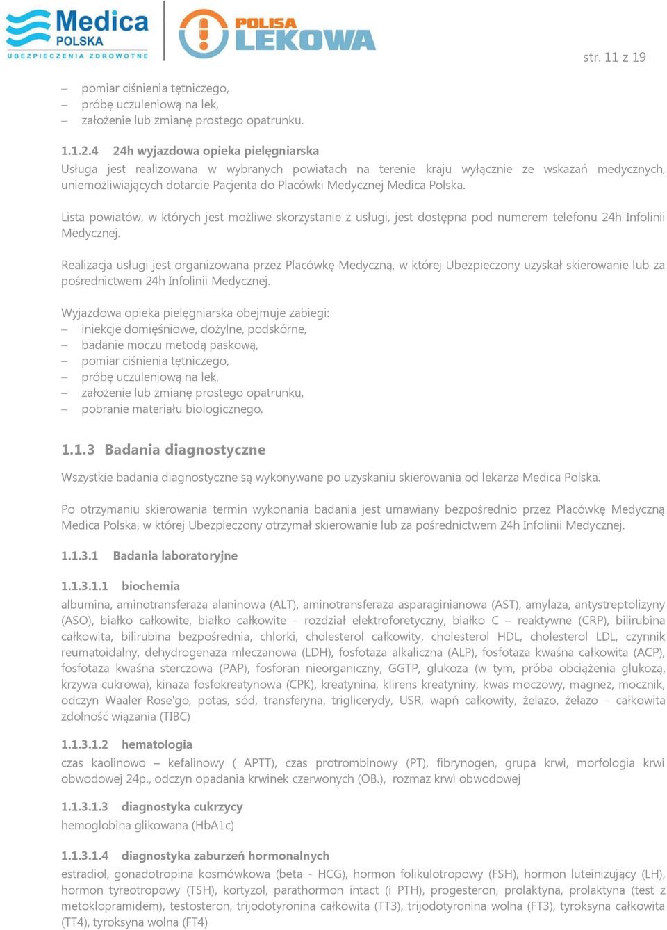 Polska. Lista powiatów, w których jest możliwe skorzystanie z usługi, jest dostępna pod numerem telefonu 24h Infolinii Medycznej.