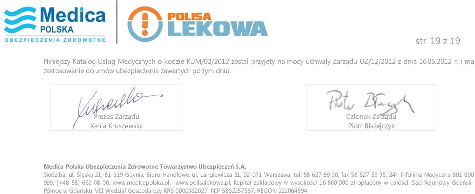 Prezes Zarządu Xenia Kruszewska Członek Zarządu Piotr Błażejczyk Medica Polska Ubezpieczenia Zdrowotne Towarzystwo Ubezpieczeń S.A. Siedziba: ul.