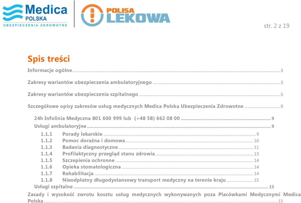 .. 9 1.1.2 Pomoc doraźna i domowa... 10 1.1.3 Badania diagnostyczne... 11 1.1.4 Profilaktyczny przegląd stanu zdrowia... 13 1.1.5 Szczepienia ochronne... 14 1.1.6 Opieka stomatologiczna... 14 1.1.7 Rehabilitacja.