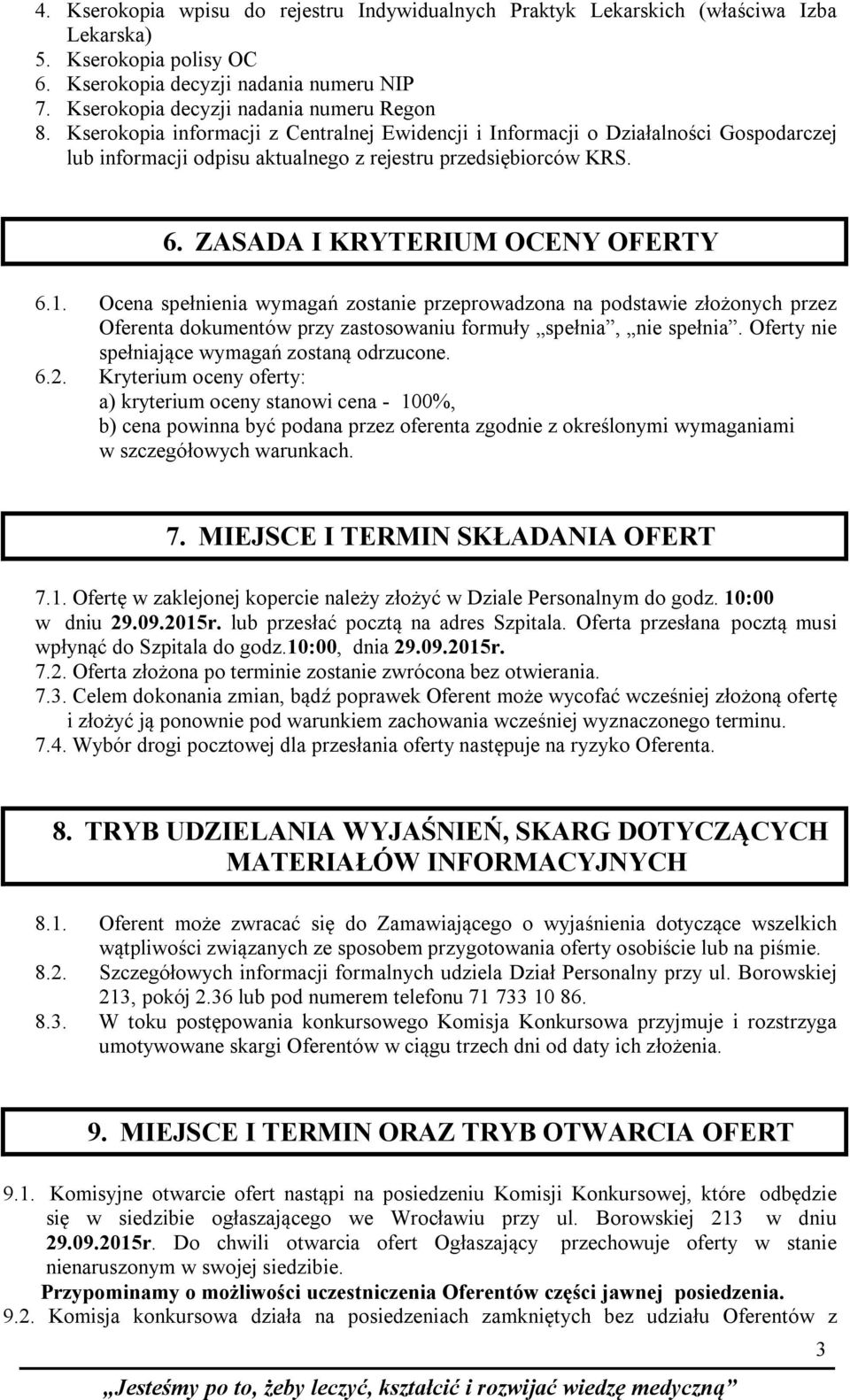 ZASADA I KRYTERIUM OCENY OFERTY 6.1. Ocena spełnienia wymagań zostanie przeprowadzona na podstawie złożonych przez Oferenta dokumentów przy zastosowaniu formuły spełnia, nie spełnia.