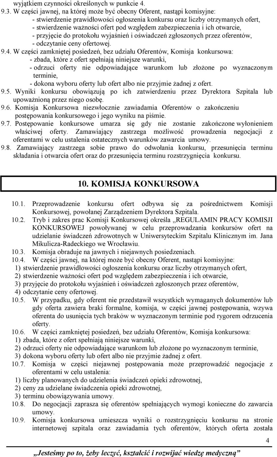 zabezpieczenia i ich otwarcie, - przyjęcie do protokołu wyjaśnień i oświadczeń zgłoszonych przez oferentów, - odczytanie ceny ofertowej. 9.4.