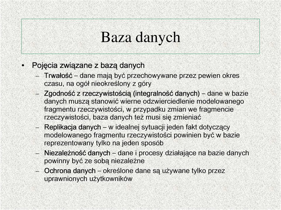 danych też musi się zmieniać Replikacja danych w idealnej sytuacji jeden fakt dotyczący modelowanego fragmentu rzeczywistości powinien być w bazie reprezentowany tylko na