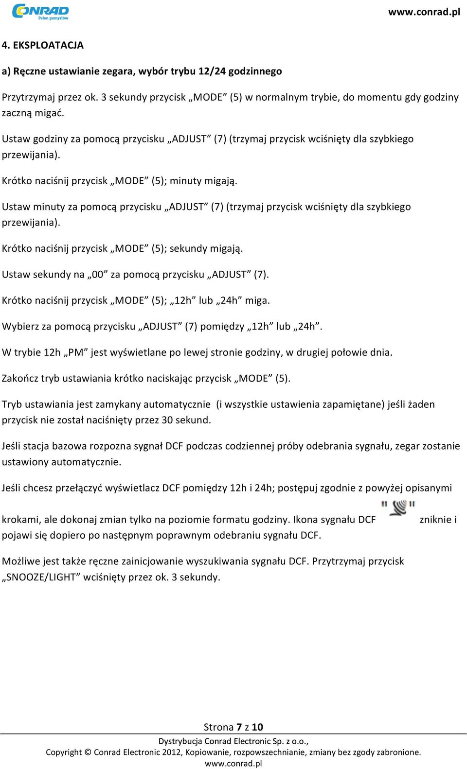 Ustaw minuty za pomocą przycisku ADJUST (7) (trzymaj przycisk wciśnięty dla szybkiego przewijania). Krótko naciśnij przycisk MODE (5); sekundy migają.