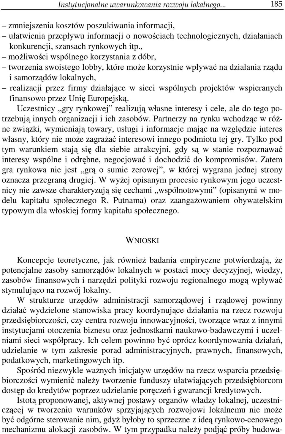 , możliwości wspólnego korzystania z dóbr, tworzenia swoistego lobby, które może korzystnie wpływać na działania rządu i samorządów lokalnych, realizacji przez firmy działające w sieci wspólnych