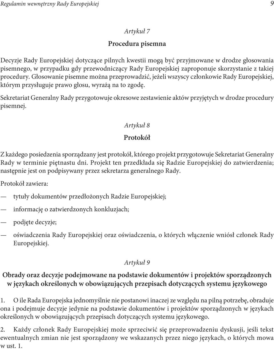 Głosowanie pisemne można przeprowadzić, jeżeli wszyscy członkowie Rady Europejskiej, którym przysługuje prawo głosu, wyrażą na to zgodę.