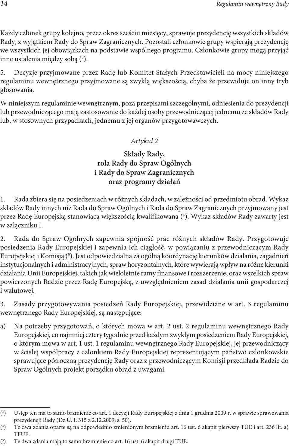 Decyzje przyjmowane przez Radę lub Komitet Stałych Przedstawicieli na mocy niniejszego regulaminu wewnętrznego przyjmowane są zwykłą większością, chyba że przewiduje on inny tryb głosowania.