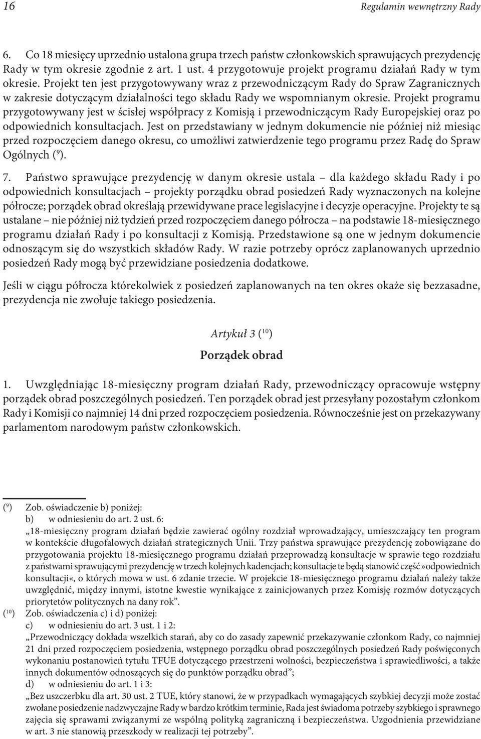 Projekt ten jest przygotowywany wraz z przewodniczącym Rady do Spraw Zagranicznych w zakresie dotyczącym działalności tego składu Rady we wspomnianym okresie.