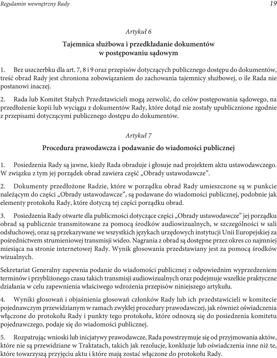 Rada lub Komitet Stałych Przedstawicieli mogą zezwolić, do celów postępowania sądowego, na przedłożenie kopii lub wyciągu z dokumentów Rady, które dotąd nie zostały upublicznione zgodnie z przepisami