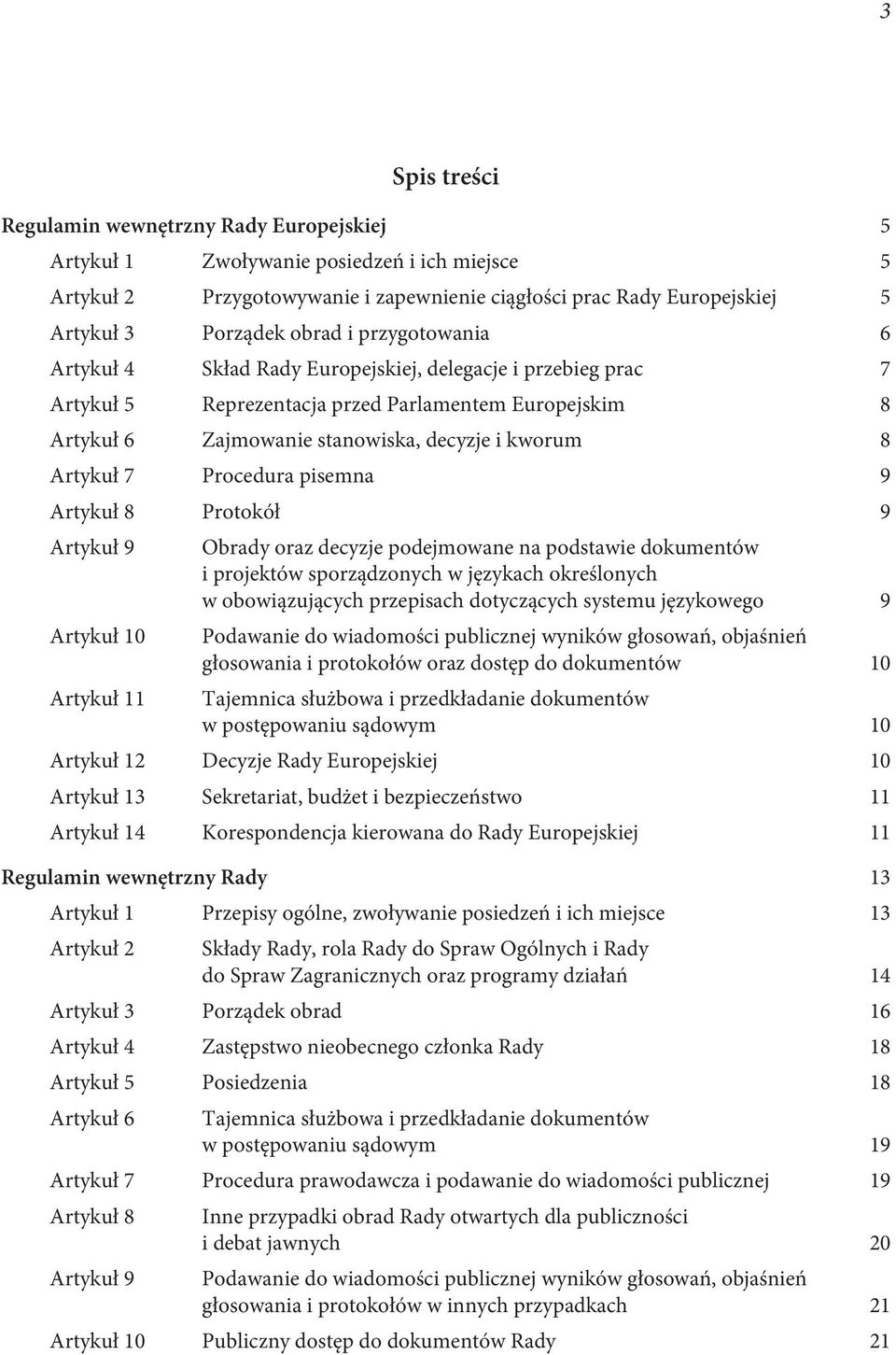 Artykuł 7 Procedura pisemna 9 Artykuł 8 Protokół 9 Artykuł 9 Obrady oraz decyzje podejmowane na podstawie dokumentów i projektów sporządzonych w językach określonych w obowiązujących przepisach