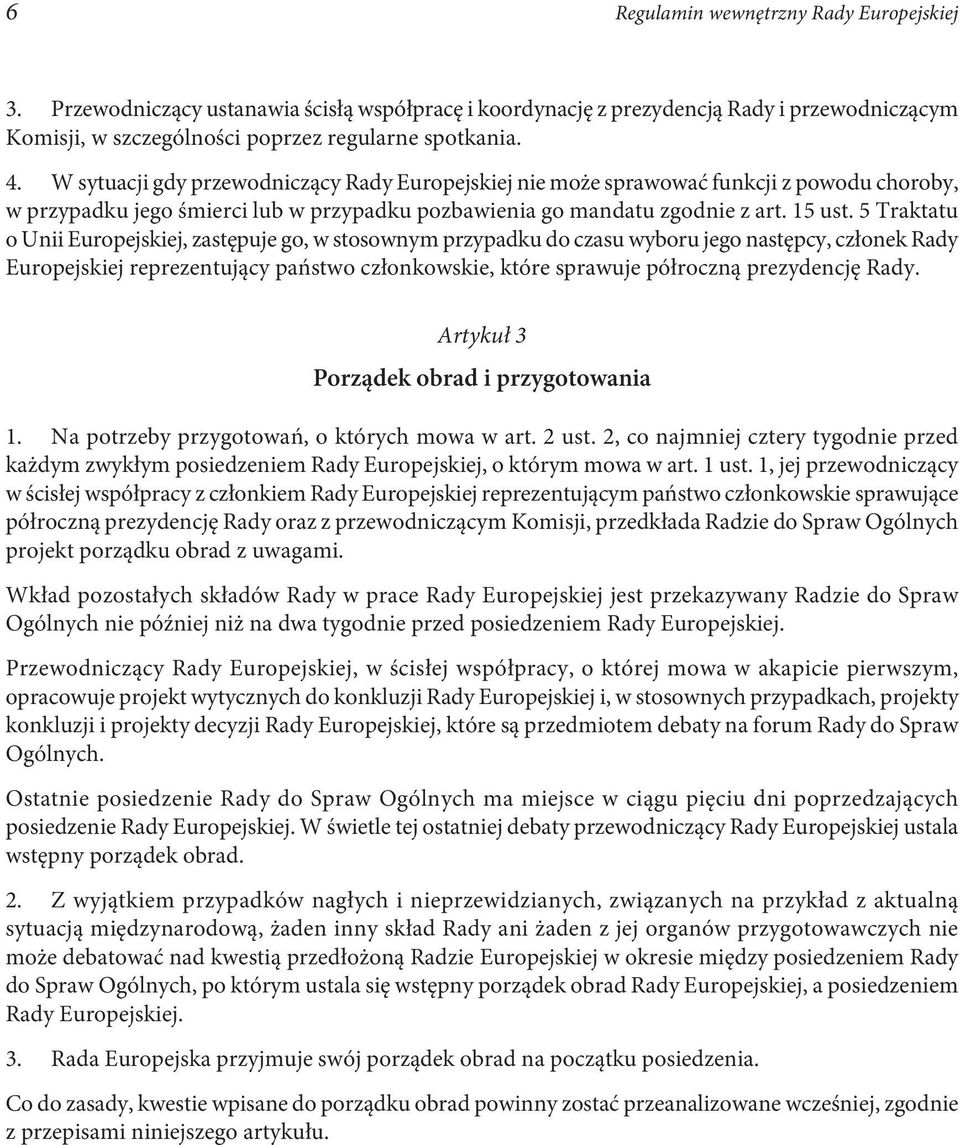 5 Traktatu o Unii Europejskiej, zastępuje go, w stosownym przypadku do czasu wyboru jego następcy, członek Rady Europejskiej reprezentujący państwo członkowskie, które sprawuje półroczną prezydencję