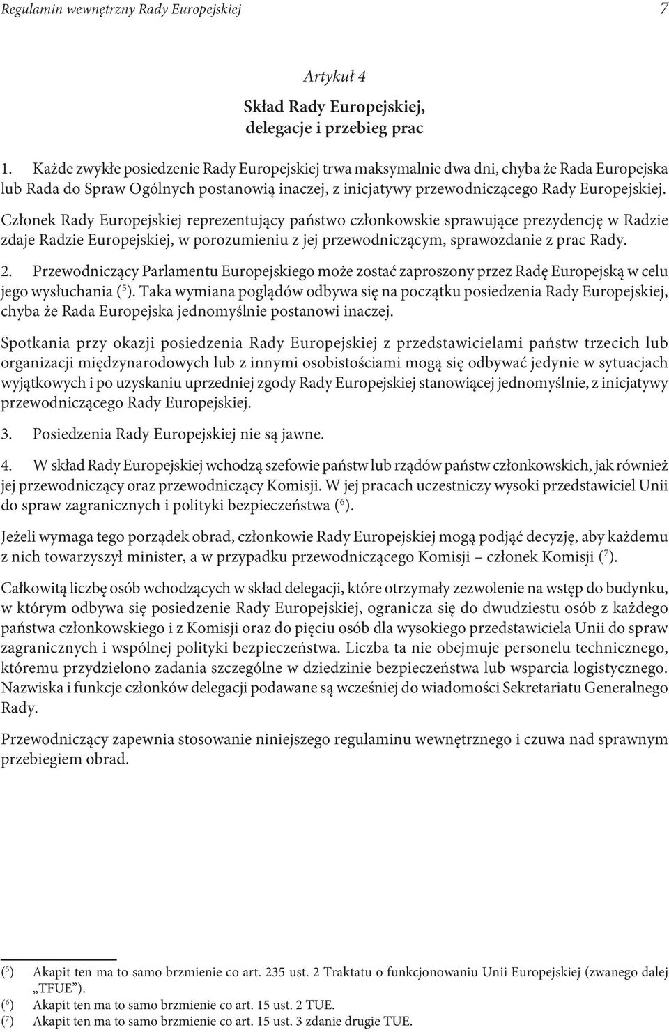 Członek Rady Europejskiej reprezentujący państwo członkowskie sprawujące prezydencję w Radzie zdaje Radzie Europejskiej, w porozumieniu z jej przewodniczącym, sprawozdanie z prac Rady. 2.