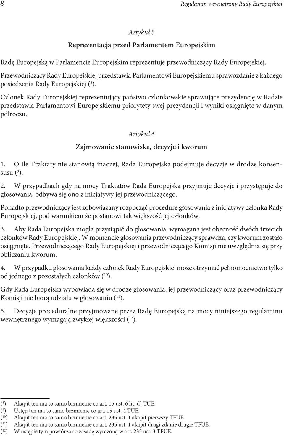 Członek Rady Europejskiej reprezentujący państwo członkowskie sprawujące prezydencję w Radzie przedstawia Parlamentowi Europejskiemu priorytety swej prezydencji i wyniki osiągnięte w danym półroczu.