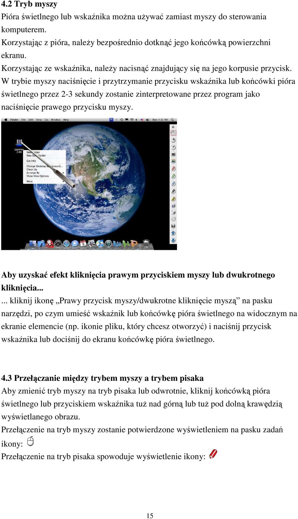 W trybie myszy naciśnięcie i przytrzymanie przycisku wskaźnika lub końcówki pióra świetlnego przez 2-3 sekundy zostanie zinterpretowane przez program jako naciśnięcie prawego przycisku myszy.