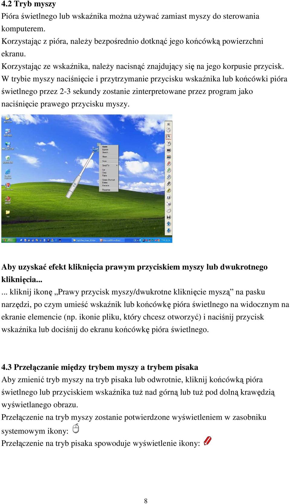 W trybie myszy naciśnięcie i przytrzymanie przycisku wskaźnika lub końcówki pióra świetlnego przez 2-3 sekundy zostanie zinterpretowane przez program jako naciśnięcie prawego przycisku myszy.