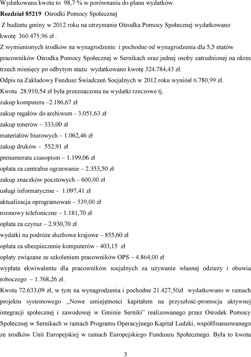 Z wymienionych środków na wynagrodzenie i pochodne od wynagrodzenia dla 5,5 etatów pracowników Ośrodka Pomocy Społecznej w Sernikach oraz jednej osoby zatrudnionej na okres trzech miesięcy po odbytym