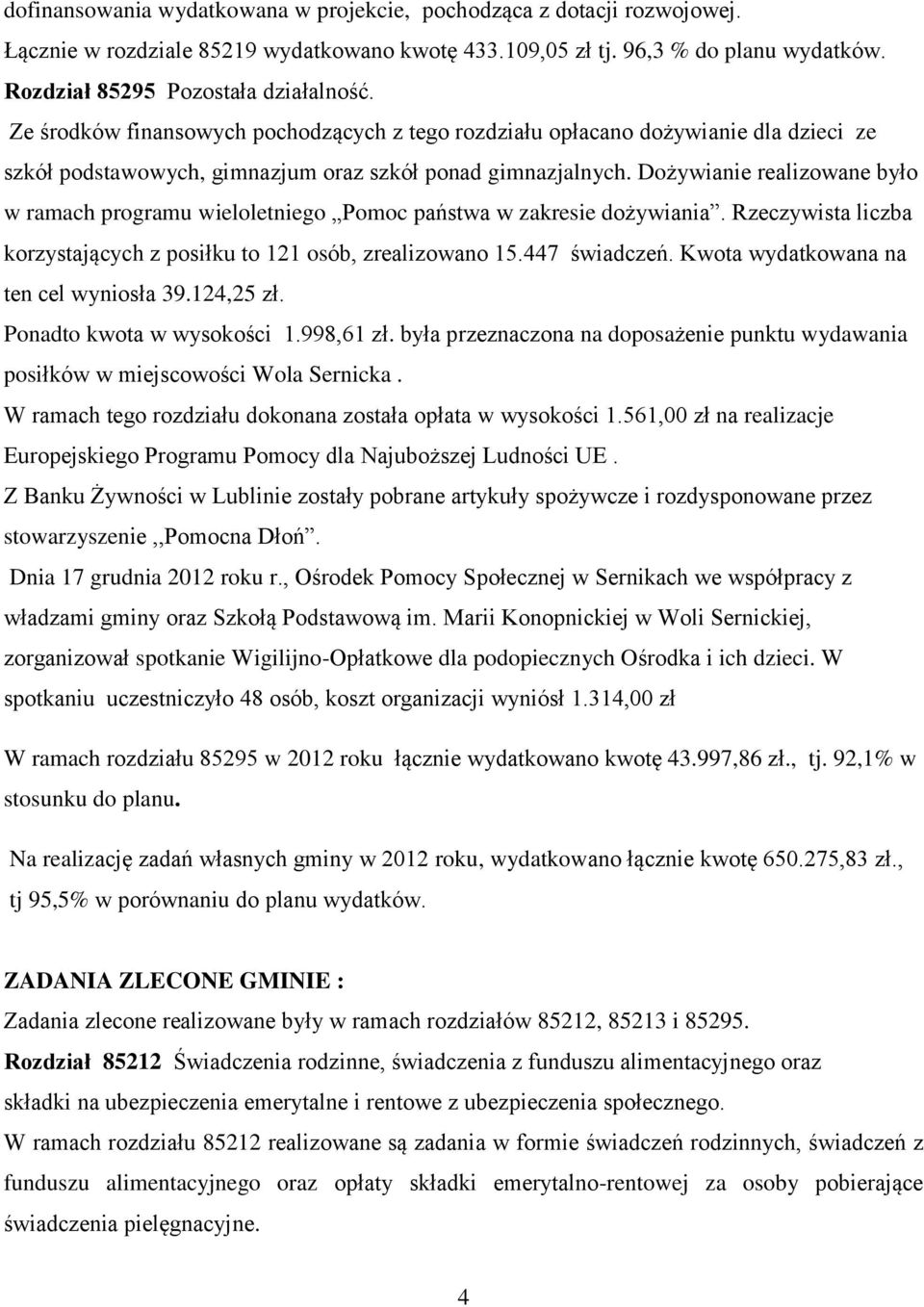 Dożywianie realizowane było w ramach programu wieloletniego Pomoc państwa w zakresie dożywiania. Rzeczywista liczba korzystających z posiłku to 121 osób, zrealizowano 15.447 świadczeń.