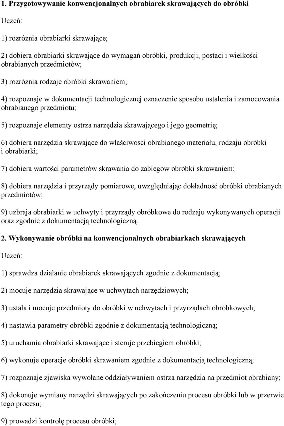 elementy ostrza narzędzia skrawającego i jego geometrię; 6) dobiera narzędzia skrawające do właściwości obrabianego materiału, rodzaju obróbki i obrabiarki; 7) dobiera wartości parametrów skrawania