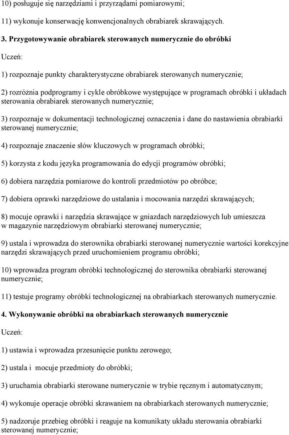 programach obróbki i układach sterowania obrabiarek sterowanych numerycznie; 3) rozpoznaje w dokumentacji technologicznej oznaczenia i dane do nastawienia obrabiarki sterowanej numerycznie; 4)