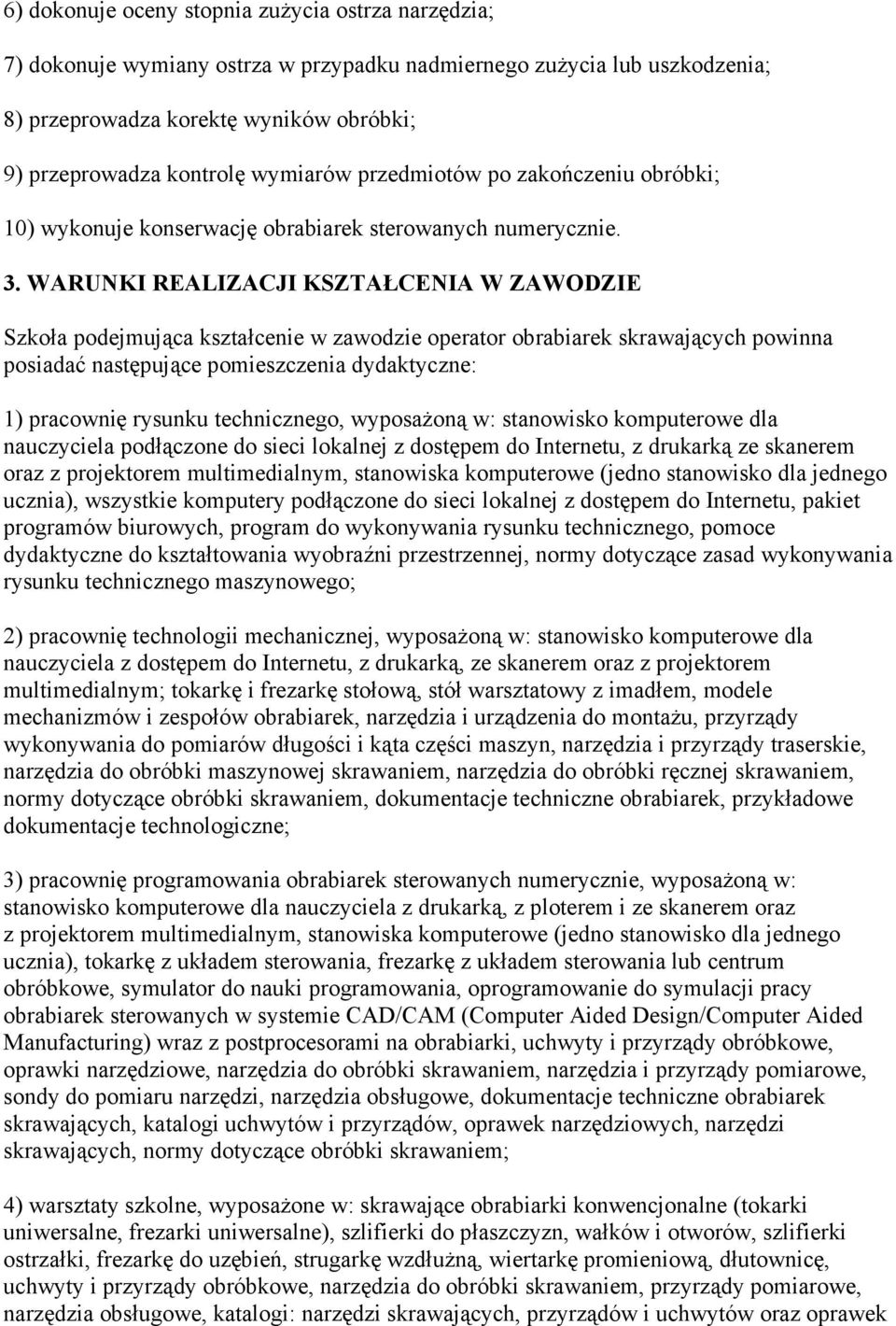 WARUNKI REALIZACJI KSZTAŁCENIA W ZAWODZIE Szkoła podejmująca kształcenie w zawodzie operator obrabiarek skrawających powinna posiadać następujące pomieszczenia dydaktyczne: 1) pracownię rysunku