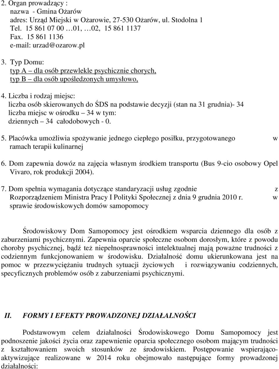 Liczba i rodzaj miejsc: liczba osób skierowanych do ŚDS na podstawie decyzji (stan na 31 grudnia)- 34 liczba miejsc w ośrodku 34 w tym: dziennych 34 całodobowych - 0. 5.